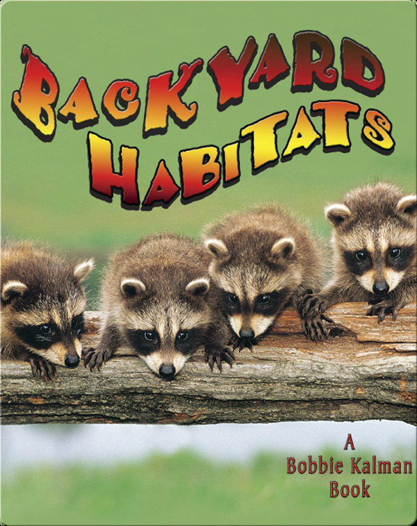 Backyard Habitats Children S Book By Bobbie Kalman Kelley Macaulay Discover Children S Books Audiobooks Videos More On Epic