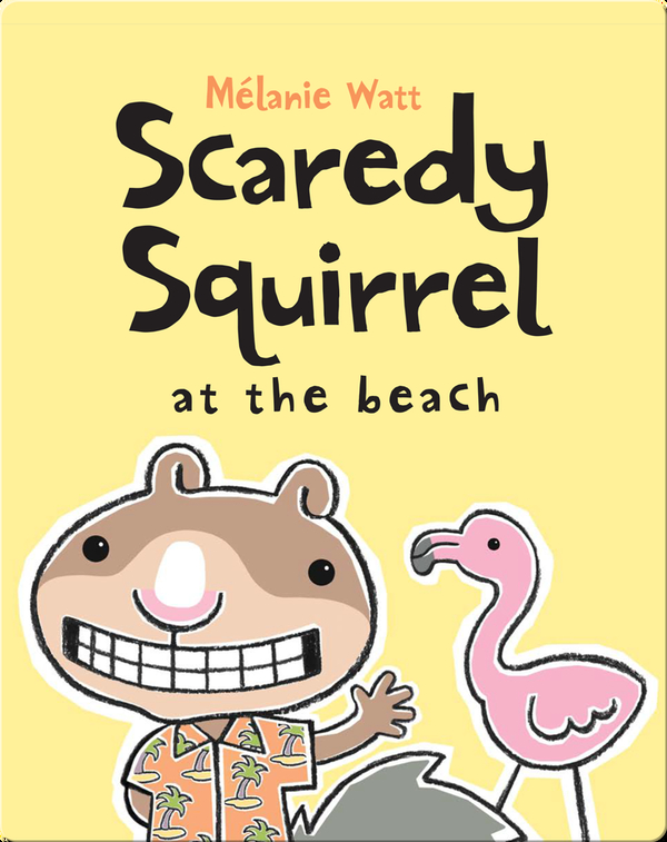 Scaredy Squirrel At The Beach Children S Book By Melanie Watt Discover Children S Books Audiobooks Videos More On Epic