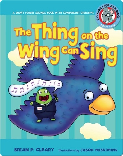 #5 The Thing on the Wing Can Sing: A Short Vowel Sounds Book with Consonant Digraphs