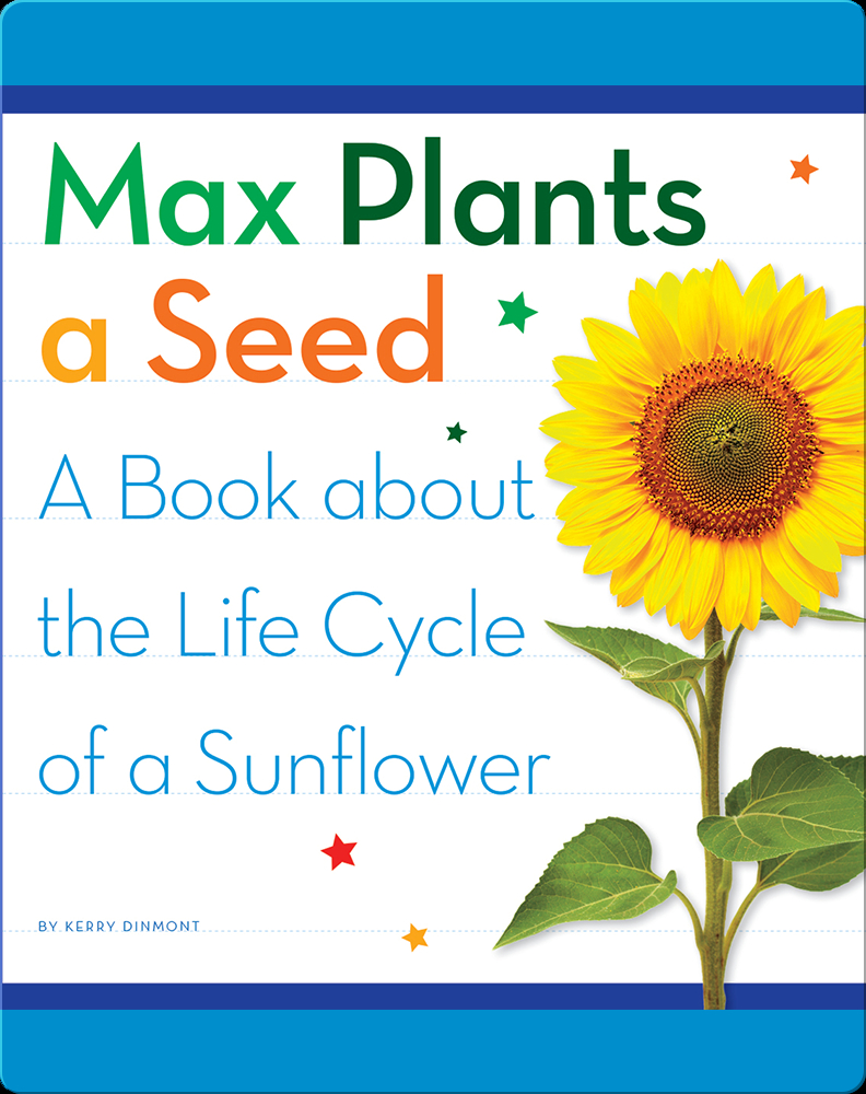 Max Plants a Seed A Book about the Life Cycle of a Sunflower ...