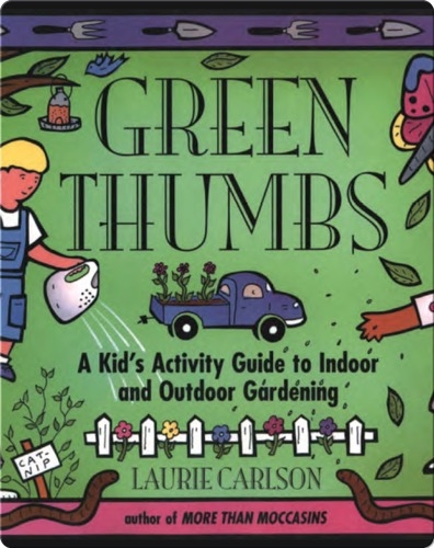 Green Thumbs: A Kid's Activity Guide to Indoor and Outdoor Gardening