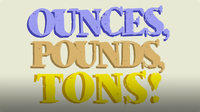 Ounces, Pounds, Tons