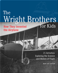 Wright Brothers for Kids: How They Invented the Airplane, 21 Activities Exploring the Science and History of Flight