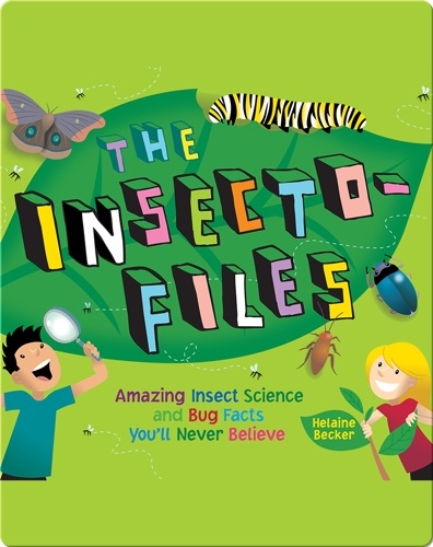 The Insecto-files: Amazing Insect Science and Bug Facts You'll Never Believe