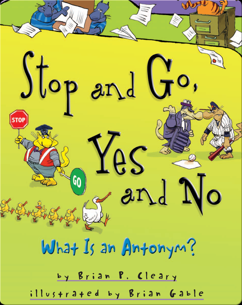 Stop And Go Yes And No What Is An Antonym Children S Book By Brian P Cleary With Illustrations By Brian Gable Discover Children S Books Audiobooks Videos More On Epic