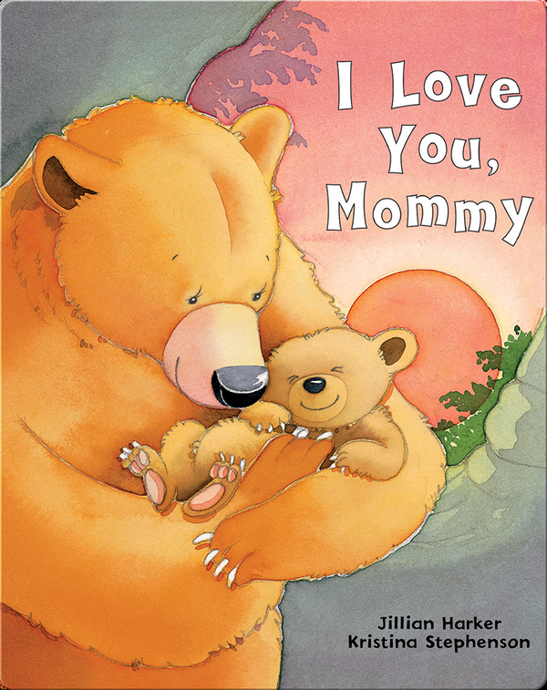 I Love You Mommy Children S Book By Jillian Harker With Illustrations By Kristina Stephenson Discover Children S Books Audiobooks Videos More On Epic