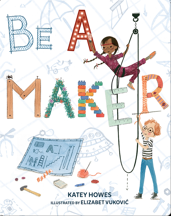 Be a Maker Children's Book by Katey Howes With Illustrations by