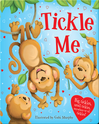 Tickle Me: Big Tickles, Small Tickles, Anywhere-At-All Tickles