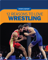 Sports Report: 12 Reasons to Love Wrestling