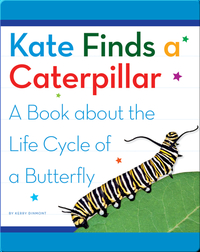 Kate Finds a Caterpillar: A Book about the Life Cycle of a Butterfly