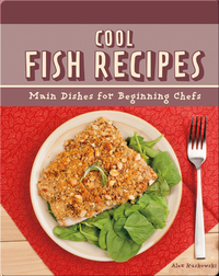 Cool Fish Recipes: Main Dishes for Beginning Chefs