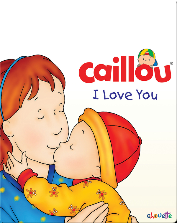 Caillou I Love You Children S Book By Chistine L Heureux With Illustrations By Pierre Brignaud Discover Children S Books Audiobooks Videos More On Epic