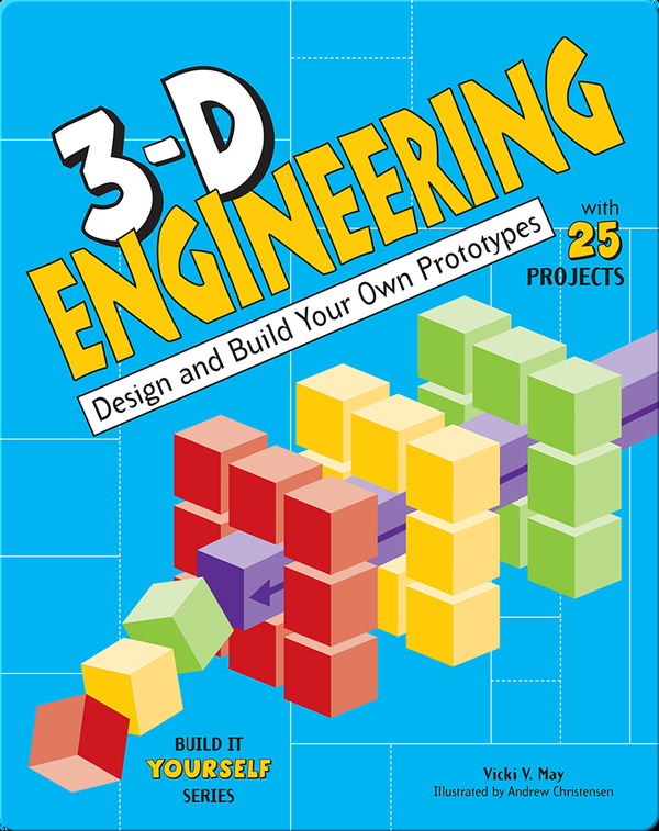 3-D Engineering: Design and Build Your Own Prototypes