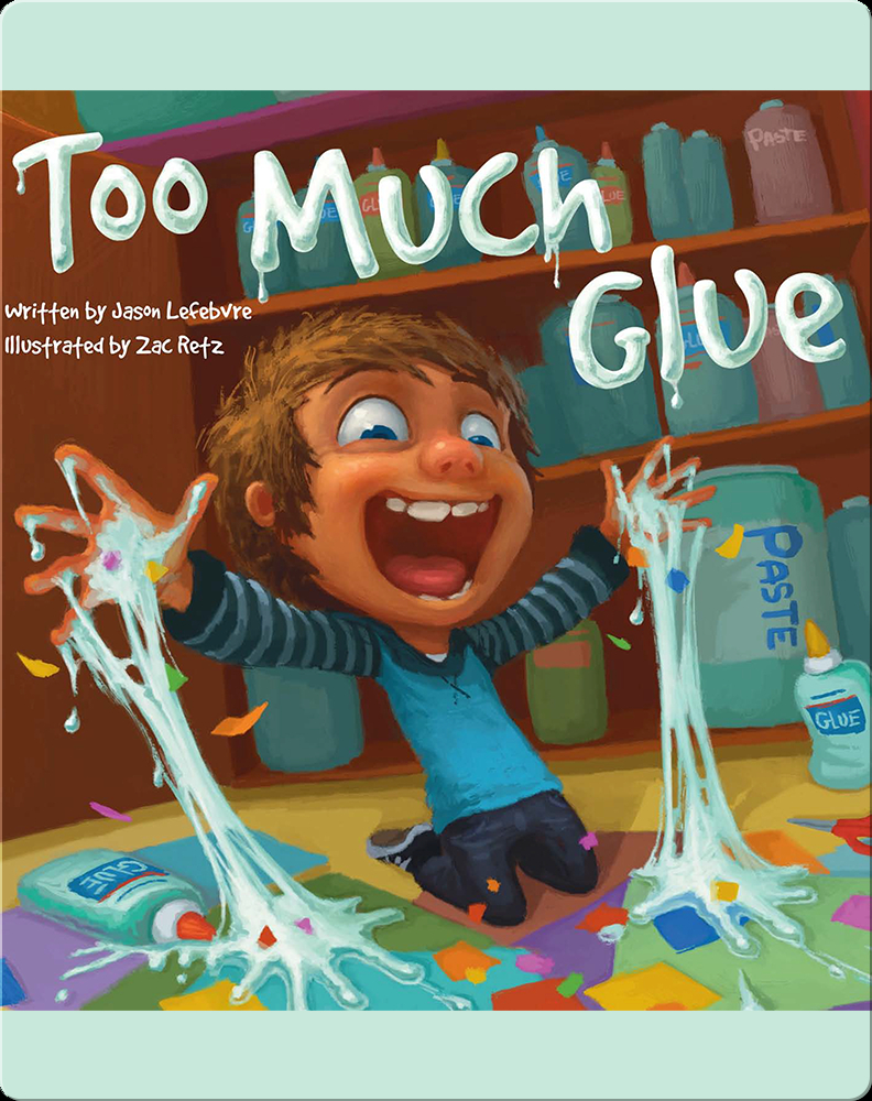 Too Much Glue Children S Book By Jason Lefebvre With Illustrations By Zac Retz Discover Children S Books Audiobooks Videos More On Epic