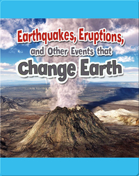 Earthquakes, Eruptions, and Other Events that Change Earth
