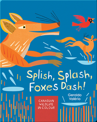 Splish, Splash, Foxes Dash!: Canadian Wildlife in Colour
