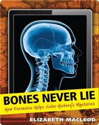 Bones Never Lie: How Forensics Helps Solve History's Mysteries