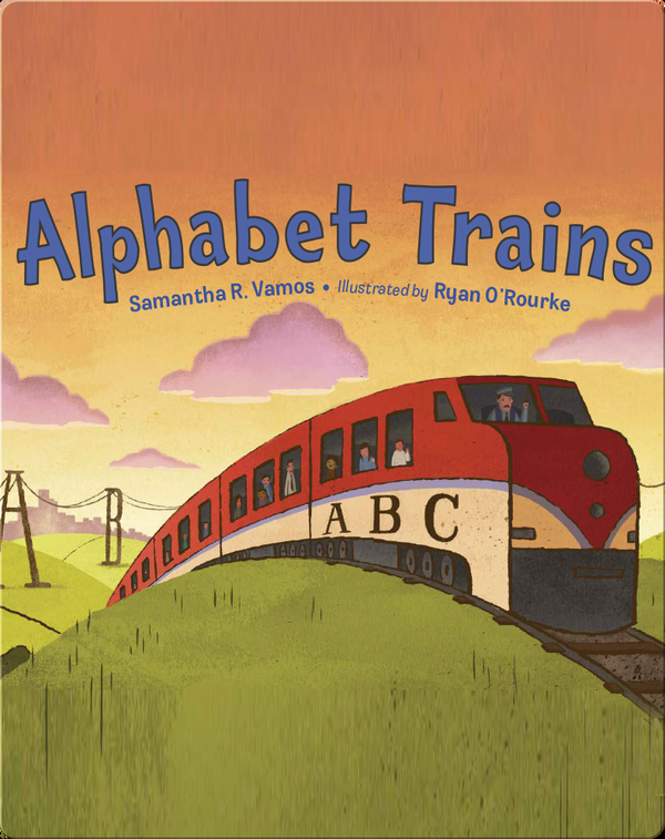 Alphabet Trains Children S Book By Samantha R Vamos With Illustrations By Ryan O Rourke Discover Children S Books Audiobooks Videos More On Epic