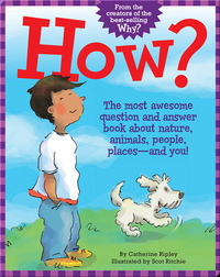 How?: The Most Awesome Question and Answer Book About Nature, Animals, People, Places — and You!