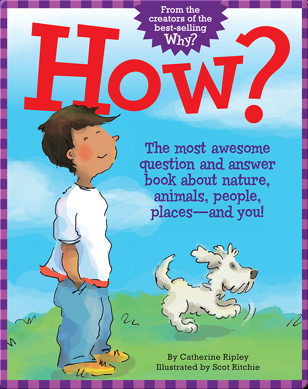 How?: The Most Awesome Question and Answer Book About Nature, Animals, People, Places — and You!