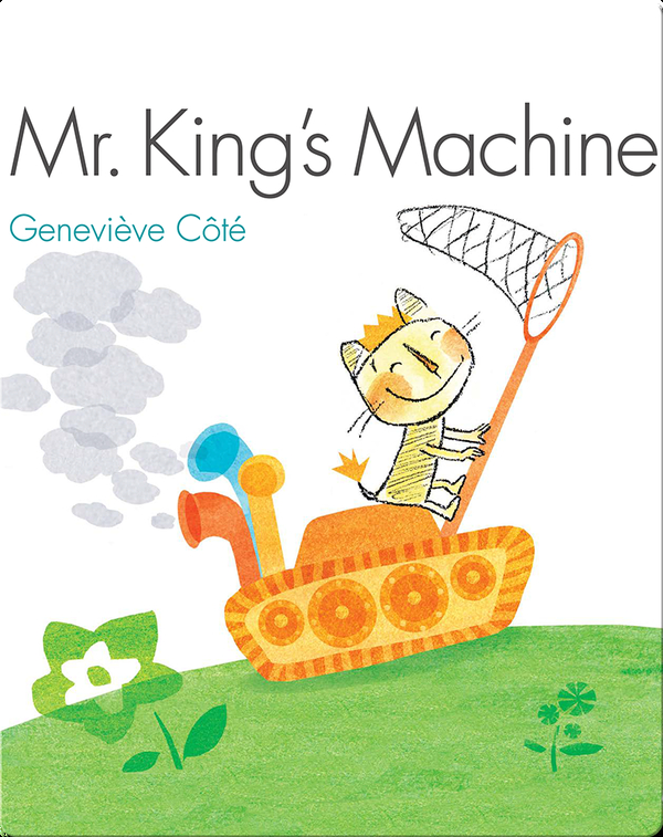 Mr King S Machine Children S Book By Genevieve Cote With Illustrations By David Huyck Discover Children S Books Audiobooks Videos More On Epic