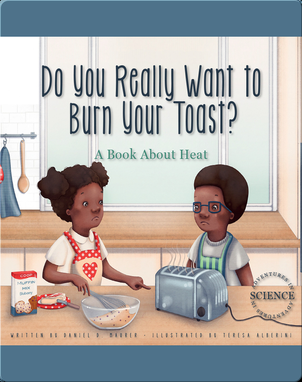 Do You Really Want to Burn Your Toast?: A Book about Heat