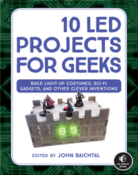 10 LED Projects for Geeks: Build Light-Up Costumes, Sci-Fi Gadgets, and Other Clever Inventions