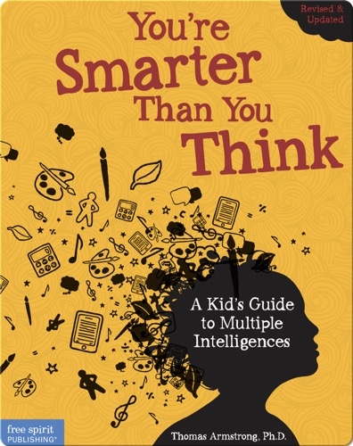 You're Smarter Than You Think: A Kid's Guide to Multiple Intelligences