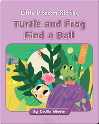 Little Blossom Stories: Turtle and Frog Find a Ball