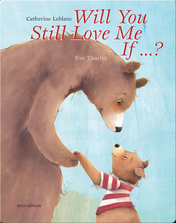 Will You Still Love Me If Children S Book By Catherine Leblanc With Illustrations By Eve Tharlet Discover Children S Books Audiobooks Videos More On Epic