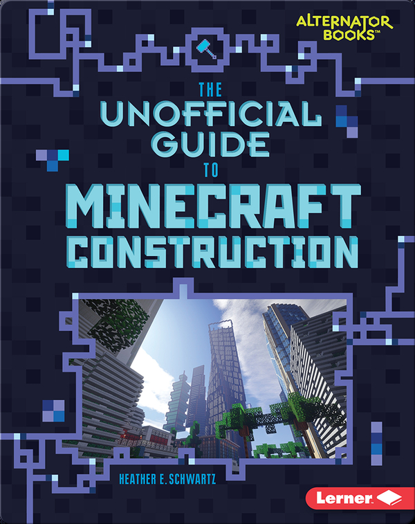 The Unofficial Guide To Minecraft Construction Children S Book By Heather E Schwartz Discover Children S Books Audiobooks Videos More On Epic