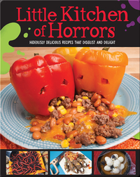 Little Kitchen of Horrors: Hideously Delicious Recipes That Disgust and Delight
