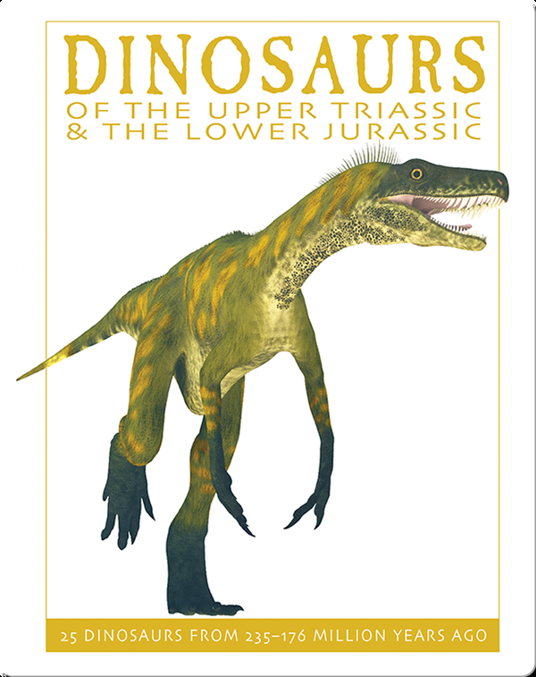 Dinosaurs of the Upper Triassic and the Lower Jurassic