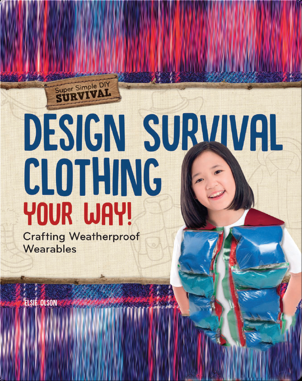 Design Survival Clothing Your Way!: Crafting Weatherproof Wearables
