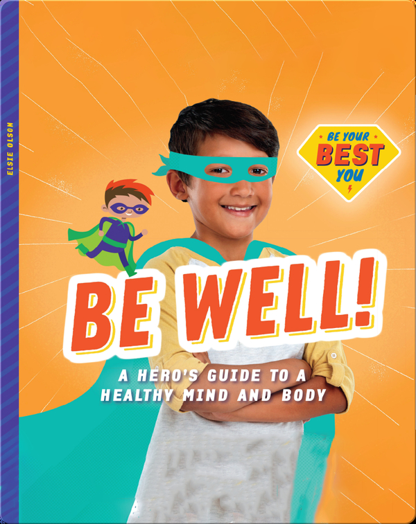 Be Well!: A Hero’s Guide to a Healthy Mind and Body