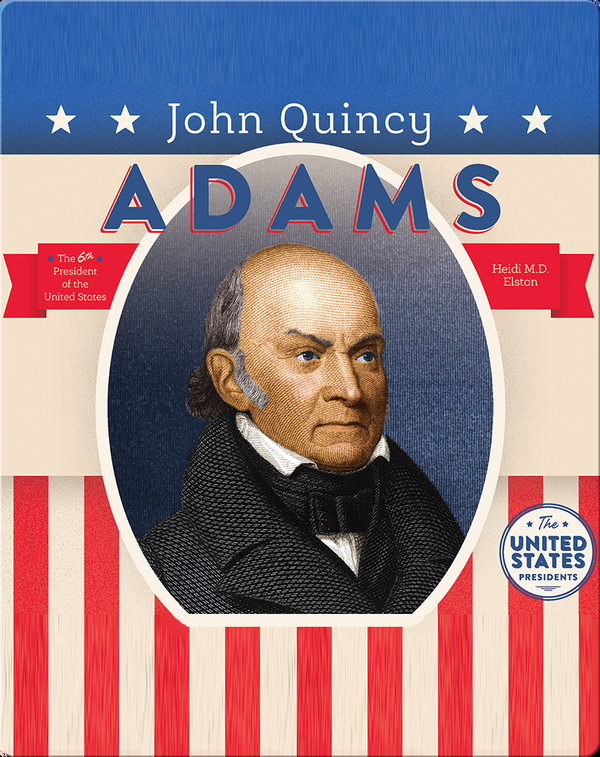 John Quincy Adams Children S Book By Heidi M D Elston Discover Children S Books Audiobooks Videos More On Epic