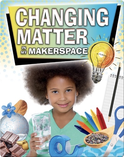 Changing Matter In My Makerspace