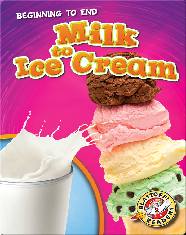 Beginning To End Milk To Ice Cream Children S Book By Elizabeth Neuenfeldt Discover Children S Books Audiobooks Videos More On Epic