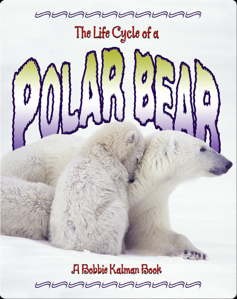 The Life Cycle Of A Polar Bear Children S Book By Bobbie Kalman Rebecca Sjonger Discover Children S Books Audiobooks Videos More On Epic