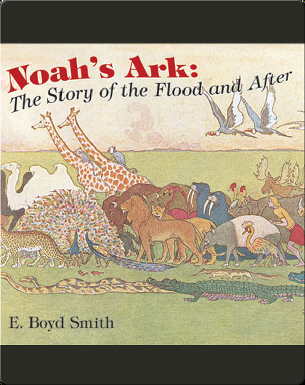 Noah S Ark The Story Of The Flood And After Children S Book By E Boyd Smith Discover Children S Books Audiobooks Videos More On Epic
