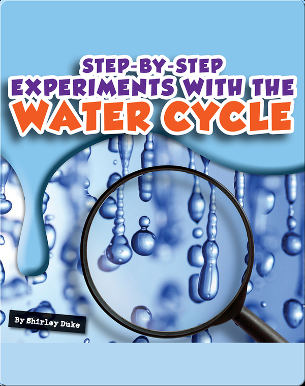 Step By Step Experiments With The Water Cycle Children S Book By Shirley Duke With Illustrations By Bob Ostrom Discover Children S Books Audiobooks Videos More On Epic