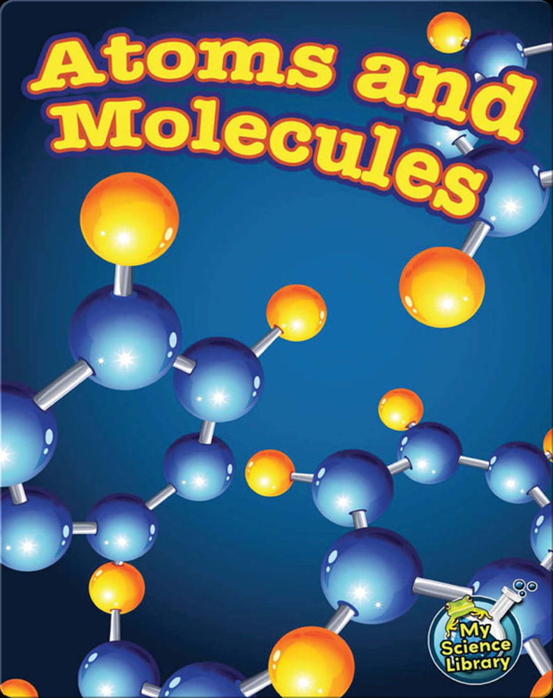 Atoms And Molecules Childrens Book By Tracy Maurer Discover Children