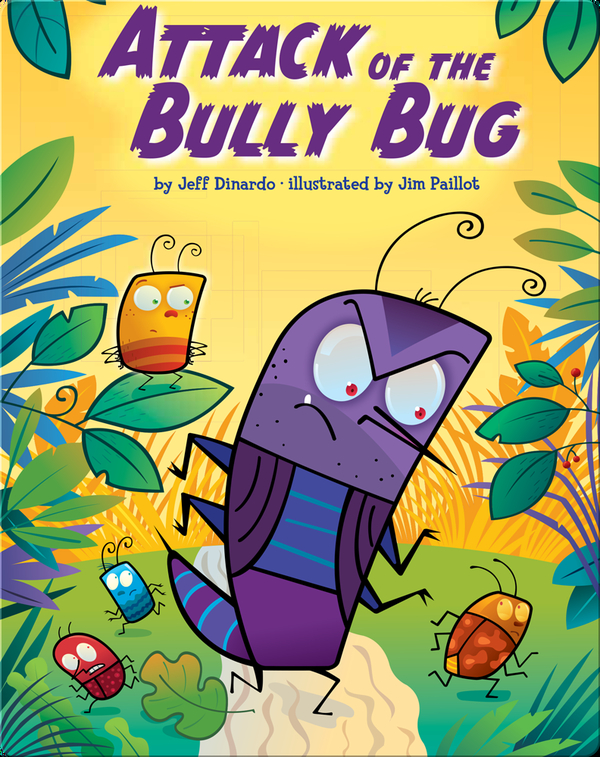 Attack Of The Bully Bug Children S Book By Jeff Dinardo With Illustrations By Jim Paillot Discover Children S Books Audiobooks Videos More On Epic