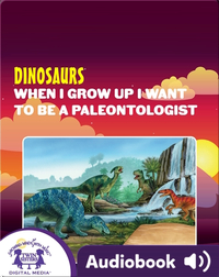 Dinosaurs: When I Grow Up I Want To Be A Paleontologist