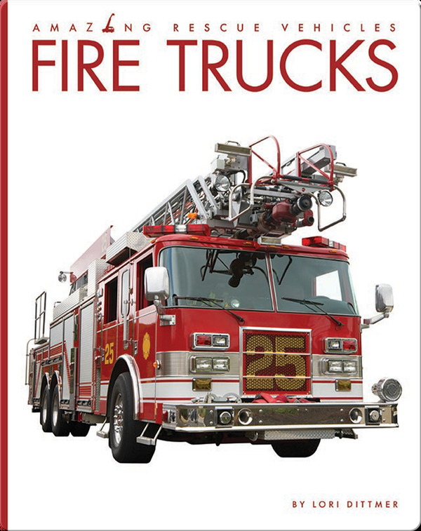 Amazing Rescue Vehicles: Fire Trucks