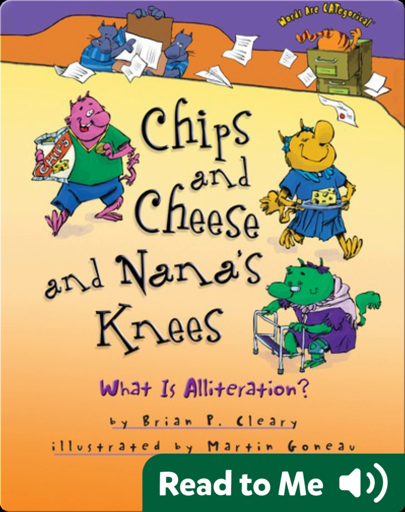Chips And Cheese And Nana S Knees What Is Alliteration Children S Book By Brian P Cleary With Illustrations By Martin Goneau Discover Children S Books Audiobooks Videos More On Epic
