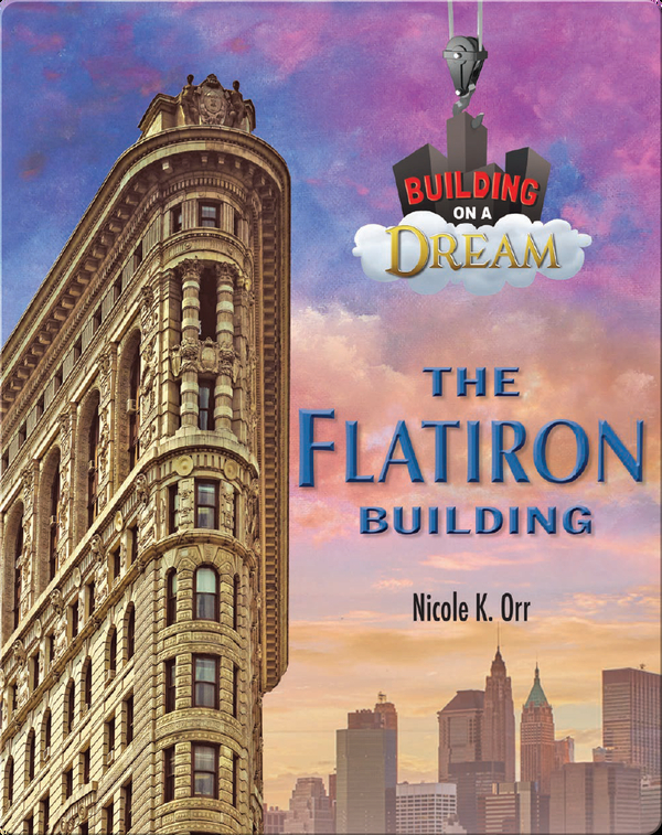 The Flatiron Building Children S Book By Nicole K Orr Discover Children S Books Audiobooks Videos More On Epic