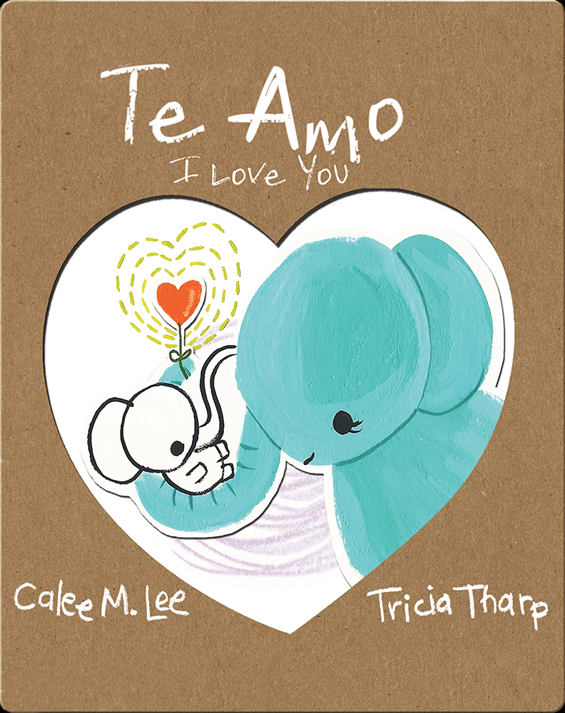 Te Amo I Love You Children S Book By Calee M Lee With Illustrations By Tricia Tharp Discover Children S Books Audiobooks Videos More On Epic
