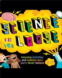 Science on the Loose: Amazing Activities and Science Facts You'll Never Believe
