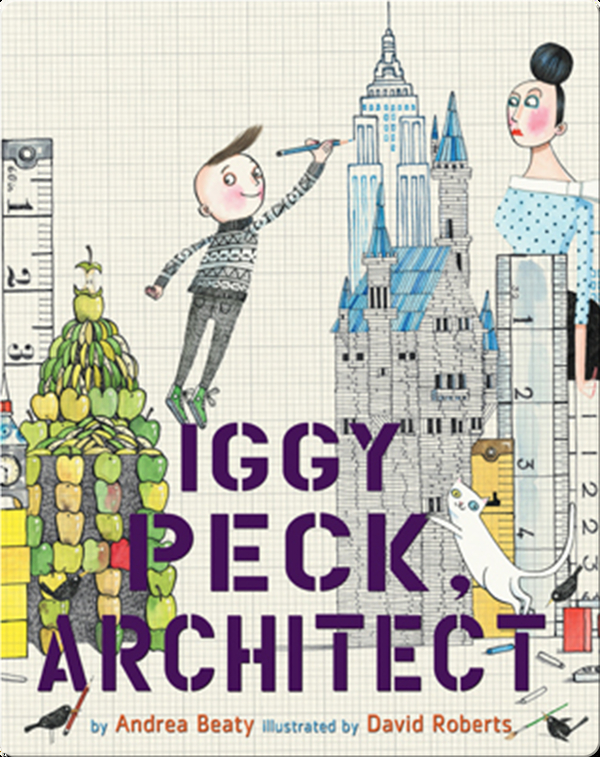 Iggy Peck Architect Children S Book By Andrea Beaty With Illustrations By David Roberts Discover Children S Books Audiobooks Videos More On Epic